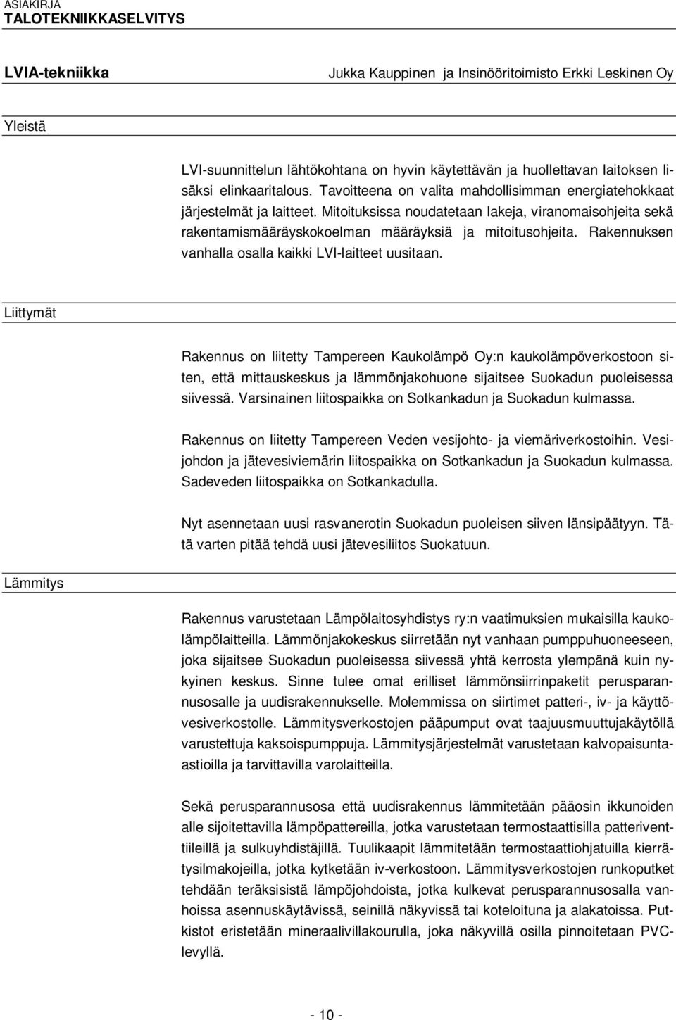 Mitoituksissa noudatetaan lakeja, viranomaisohjeita sekä rakentamismääräyskokoelman määräyksiä ja mitoitusohjeita. Rakennuksen vanhalla osalla kaikki LVI-laitteet uusitaan.