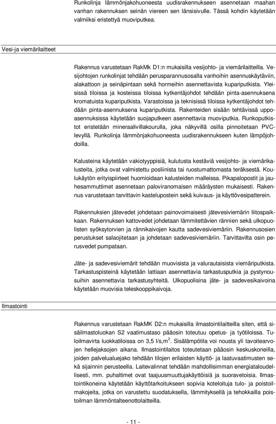 Vesijohtojen runkolinjat tehdään perusparannusosalla vanhoihin asennuskäytäviin, alakattoon ja seinäpintaan sekä hormeihin asennettavista kupariputkista.