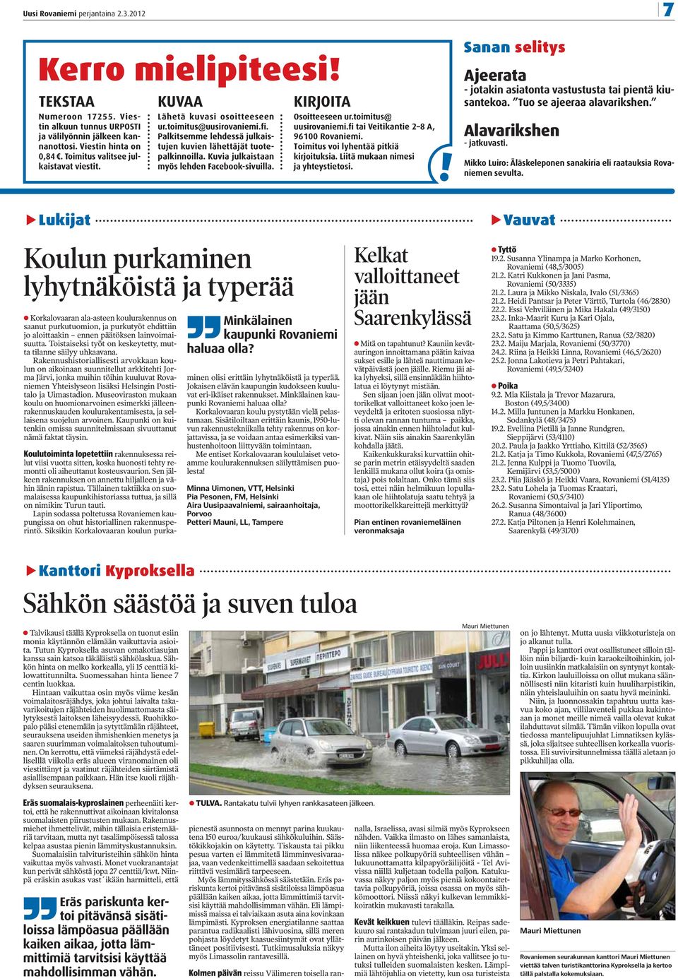 Kuvia julkaistaan myös lehden Facebook-sivuilla. KIRJOITA Osoitteeseen ur.toimitus@ uusirovaniemi.fi tai Veitikantie 2 8 A, 96100 Rovaniemi. Toimitus voi lyhentää pitkiä kirjoituksia.