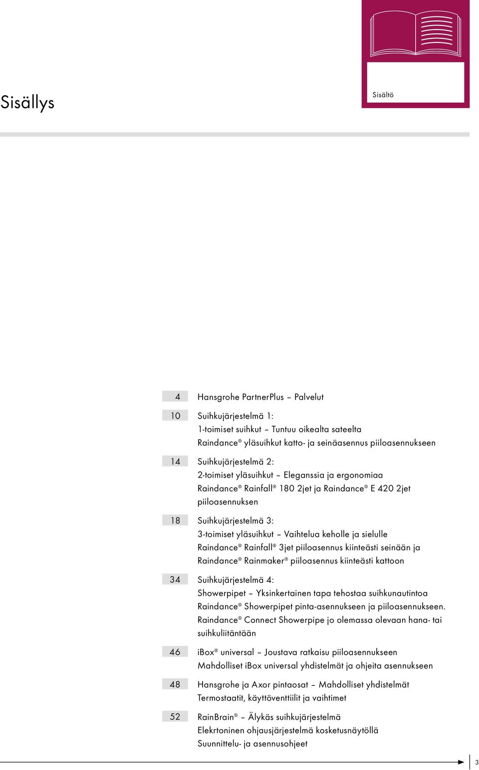 sielulle Raindance Rainfall 3jet piiloasennus kiinteästi seinään ja Raindance Rainmaker piiloasennus kiinteästi kattoon Suihkujärjestelmä 4: Showerpipet Yksinkertainen tapa tehostaa suihkunautintoa