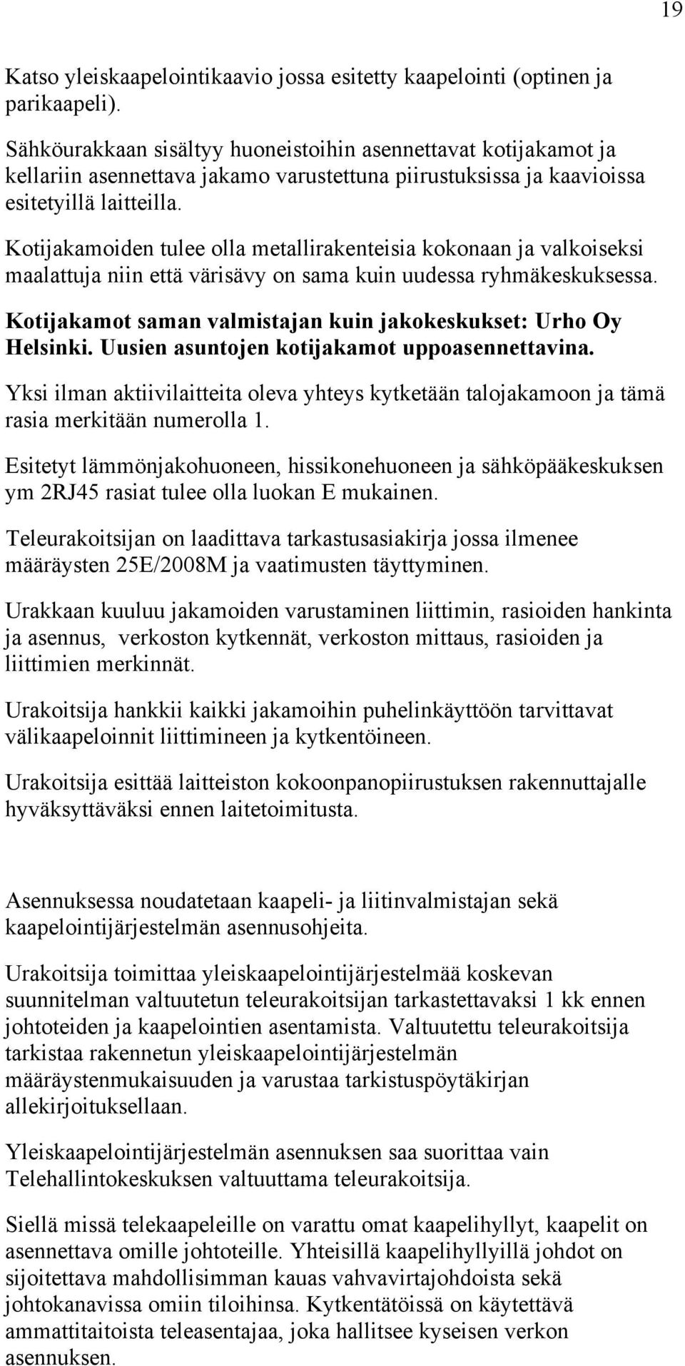 Kotijakamoiden tulee olla metallirakenteisia kokonaan ja valkoiseksi maalattuja niin että värisävy on sama kuin uudessa ryhmäkeskuksessa.