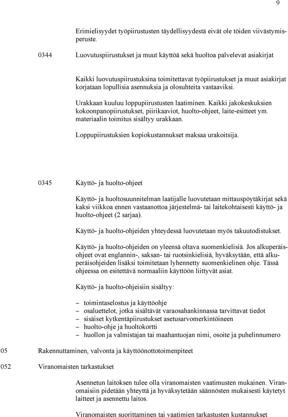 olosuhteita vastaaviksi. Urakkaan kuuluu loppupiirustusten laatiminen. Kaikki jakokeskuksien kokoonpanopiirustukset, piirikaaviot, huolto-ohjeet, laite-esitteet ym.