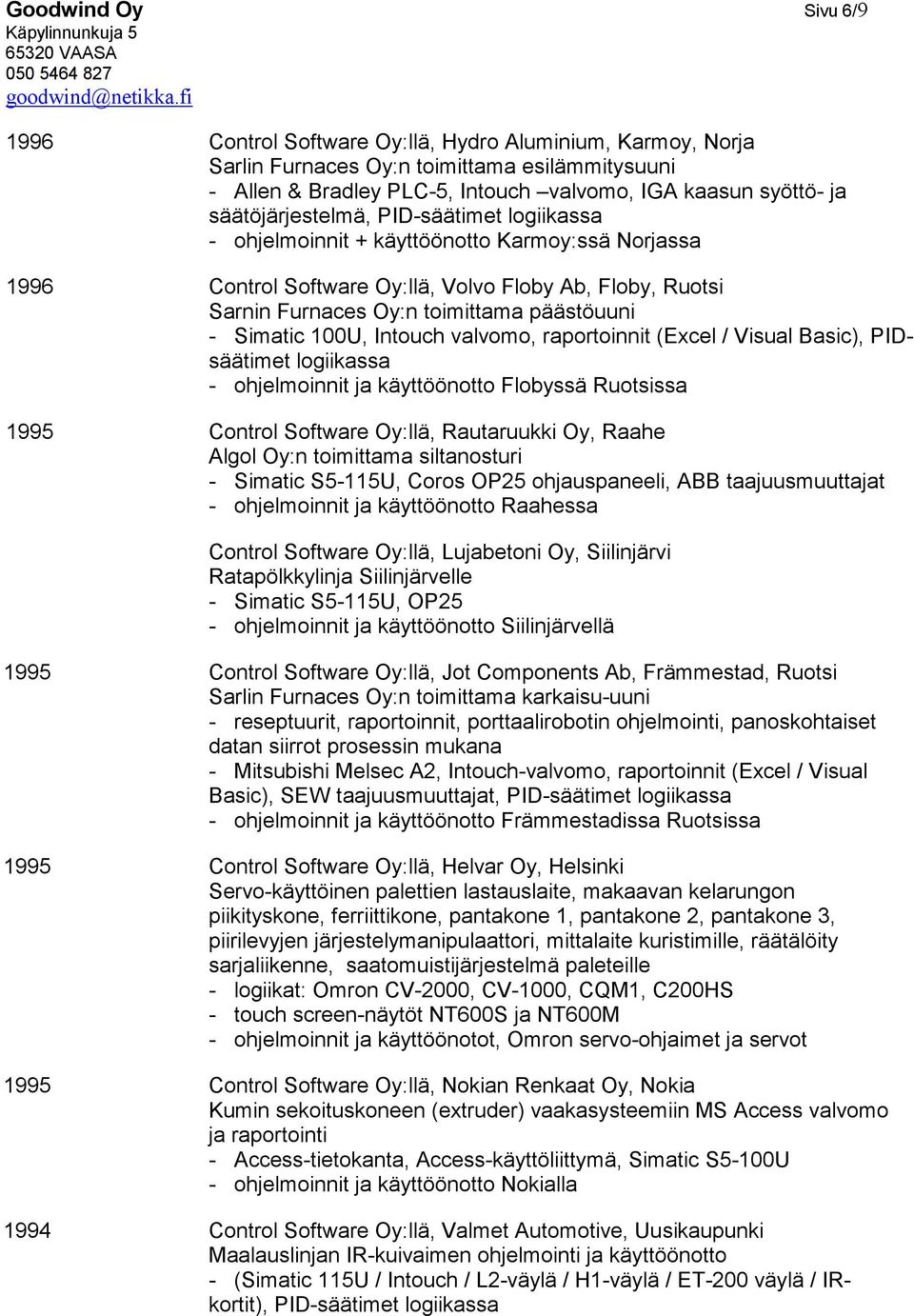 Simatic 100U, Intouch valvomo, raportoinnit (Excel / Visual Basic), PIDsäätimet logiikassa - ohjelmoinnit ja käyttöönotto Flobyssä Ruotsissa 1995 Control Software Oy:llä, Rautaruukki Oy, Raahe Algol