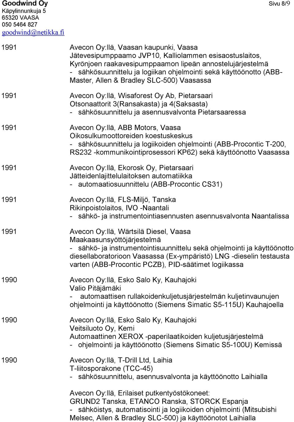 ja asennusvalvonta Pietarsaaressa 1991 Avecon Oy:llä, ABB Motors, Vaasa Oikosulkumoottoreiden koestuskeskus - sähkösuunnittelu ja logiikoiden ohjelmointi (ABB-Procontic T-200, RS232