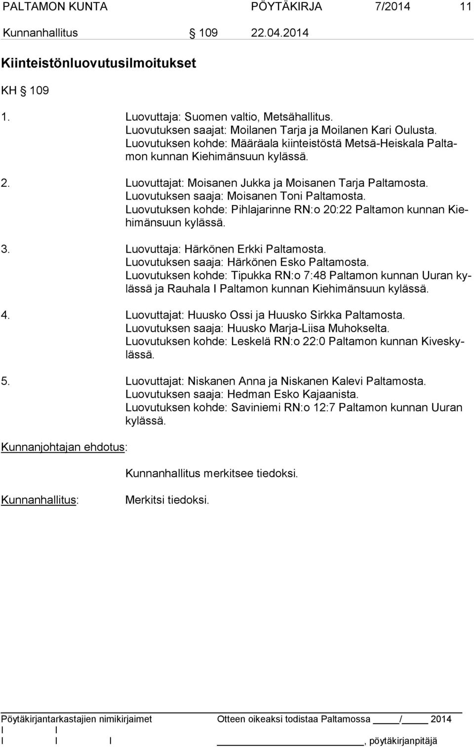 Luovuttajat: Moisanen Jukka ja Moisanen Tarja Paltamosta. Luovutuksen saaja: Moisanen Toni Paltamosta. Luovutuksen kohde: Pihlajarinne RN:o 20:22 Paltamon kunnan Kiehi män suun kylässä. 3.