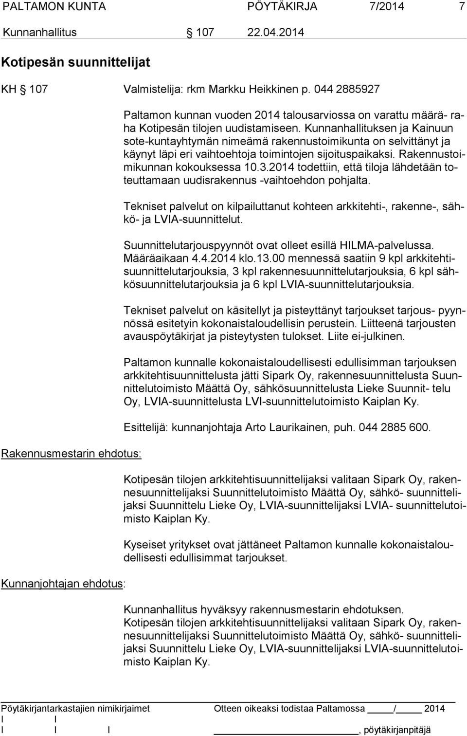 Kunnanhallituksen ja Kainuun so te-kun tayh ty män nimeämä rakennustoimikunta on selvittänyt ja käy nyt läpi eri vaihtoehtoja toimintojen sijoituspaikaksi. Ra ken nus toimi kun nan kokouksessa 10.3.