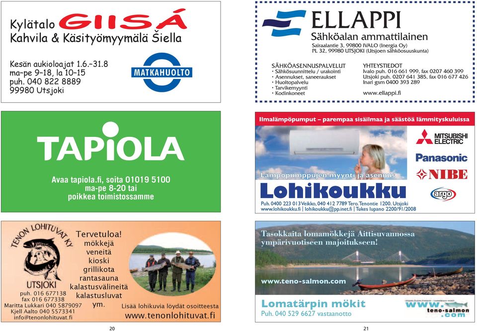 IVALO (Inergia Oy) PL 32, 99980 UTSJOKI (Utsjoen sähköosuuskunta) YHTEYSTIEDOT Ivalo puh. 016 661 999, fax 0207 460 399 Utsjoki puh. 0207 641 385, fax 016 677 426 Inari gsm 0400 393 289 www.ellappi.