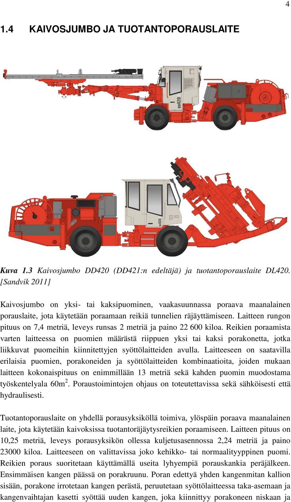 Laitteen rungon pituus on 7,4 metriä, leveys runsas 2 metriä ja paino 22 600 kiloa.