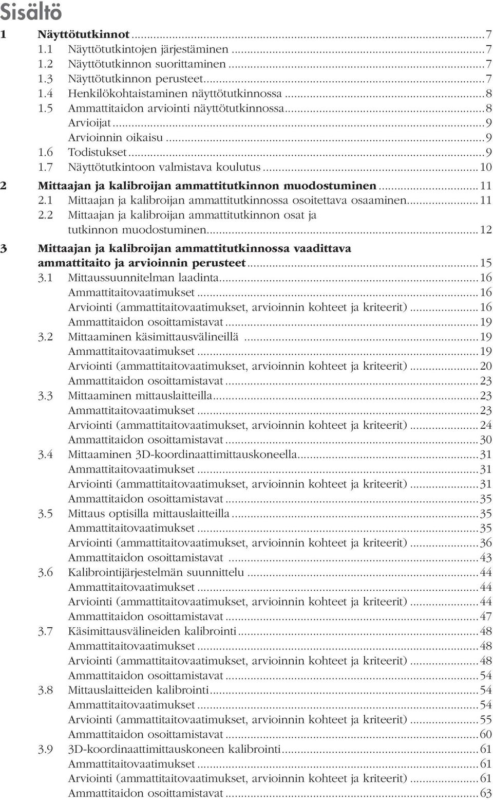 ..10 2 Mittaajan ja kalibroijan ammattitutkinnon muodostuminen...11 2.1 Mittaajan ja kalibroijan ammattitutkinnossa osoitettava osaaminen...11 2.2 Mittaajan ja kalibroijan ammattitutkinnon osat ja tutkinnon muodostuminen.