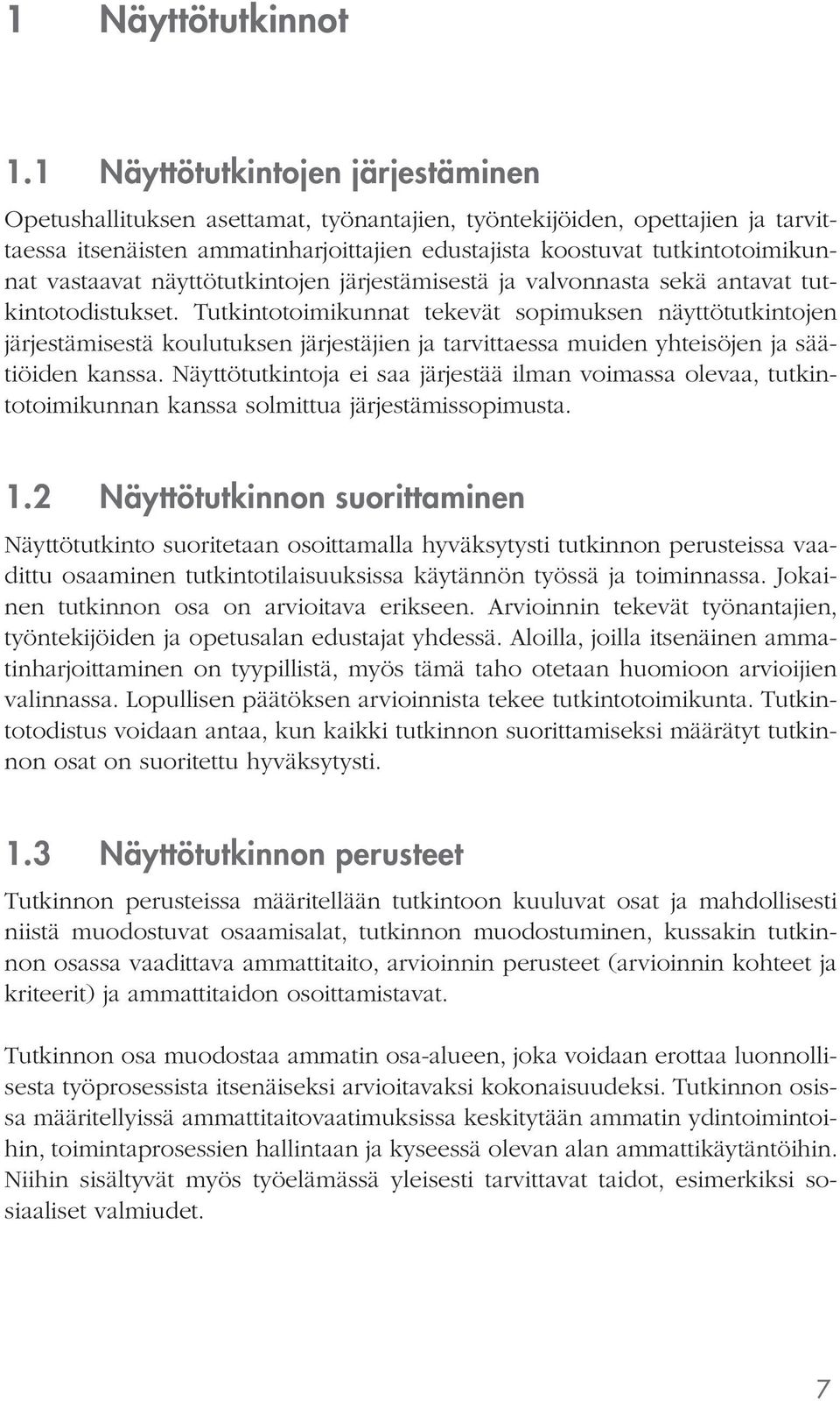 vastaavat näyttötutkintojen järjestämisestä ja valvonnasta sekä antavat tutkintotodistukset.