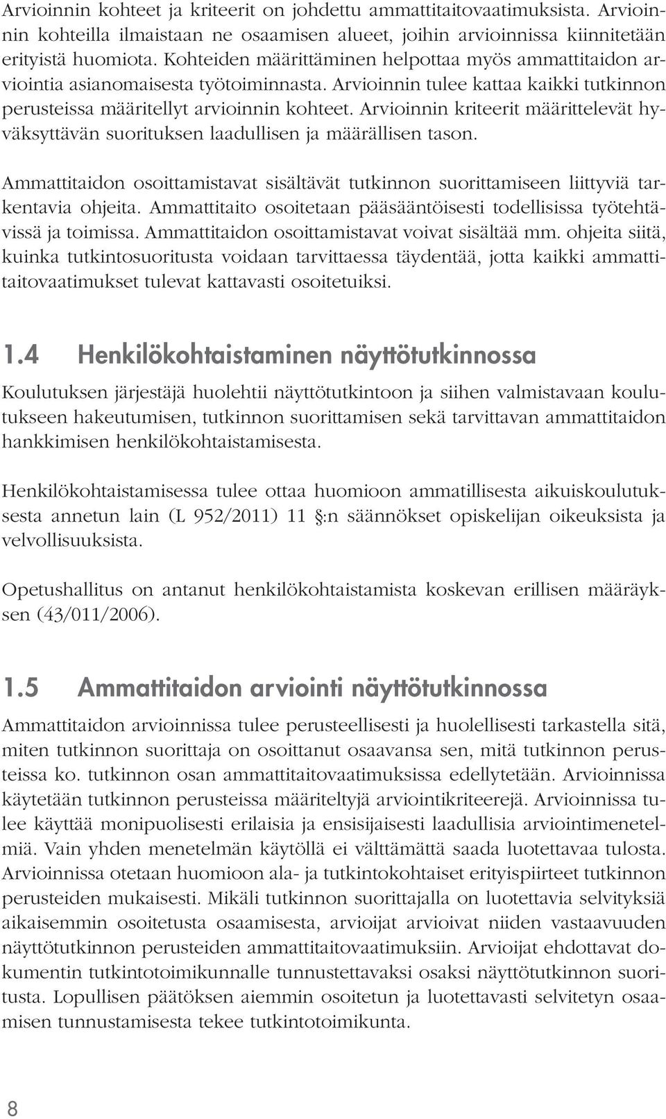 määrittelevät hyväksyttävän suorituksen laadullisen ja määrällisen tason. Ammattitaidon osoittamistavat sisältävät tutkinnon suorittamiseen liittyviä tarkentavia ohjeita.