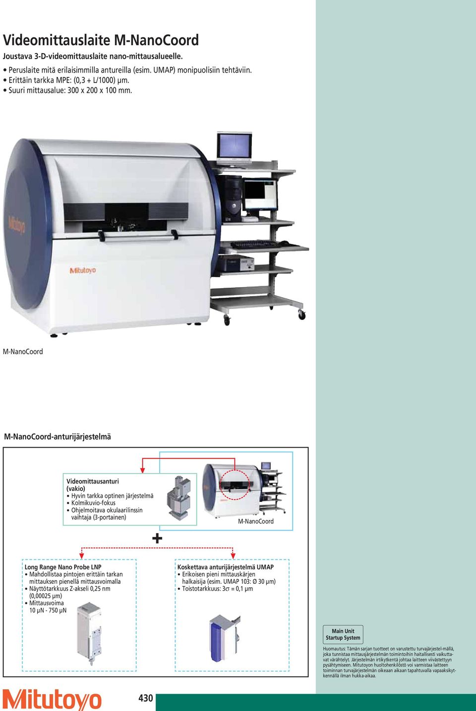 M-NanoCoord M-NanoCoord-anturijärjestelmä Videomittausanturi (vakio) Hyvin tarkka optinen järjestelmä Kolmikuvio-fokus Ohjelmoitava okulaarilinssin vaihtaja (3-portainen) + M-NanoCoord Long Range
