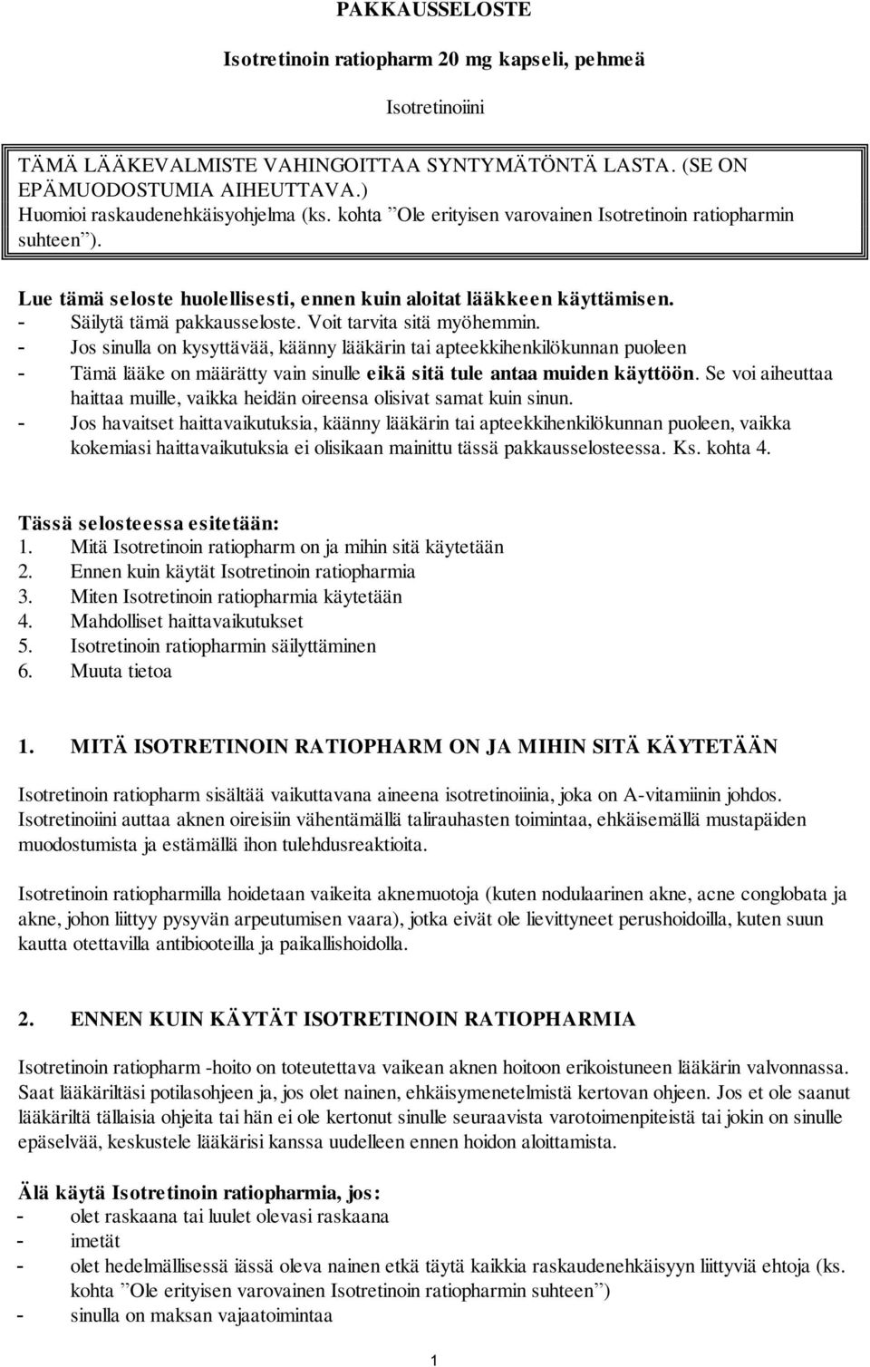 - Jos sinulla on kysyttävää, käänny lääkärin tai apteekkihenkilökunnan puoleen - Tämä lääke on määrätty vain sinulle eikä sitä tule antaa muiden käyttöön.