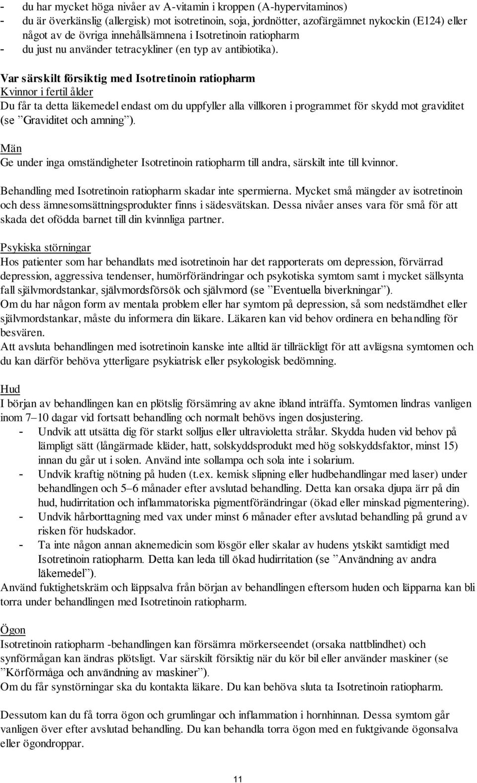 Var särskilt försiktig med Isotretinoin ratiopharm Kvinnor i fertil ålder Du får ta detta läkemedel endast om du uppfyller alla villkoren i programmet för skydd mot graviditet (se Graviditet och