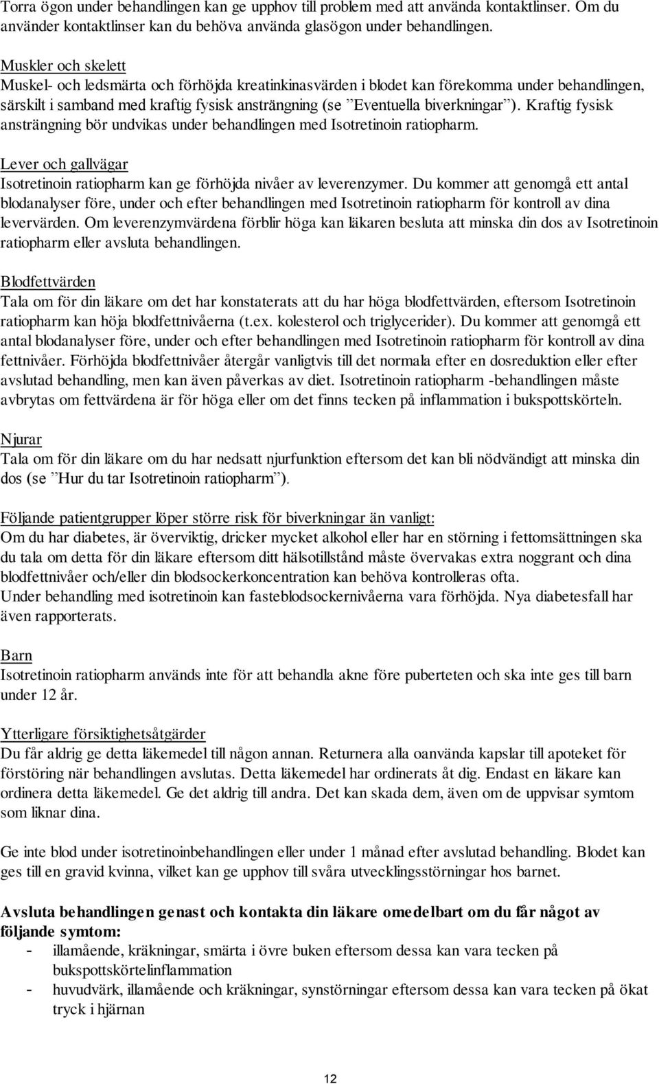 Kraftig fysisk ansträngning bör undvikas under behandlingen med Isotretinoin ratiopharm. Lever och gallvägar Isotretinoin ratiopharm kan ge förhöjda nivåer av leverenzymer.