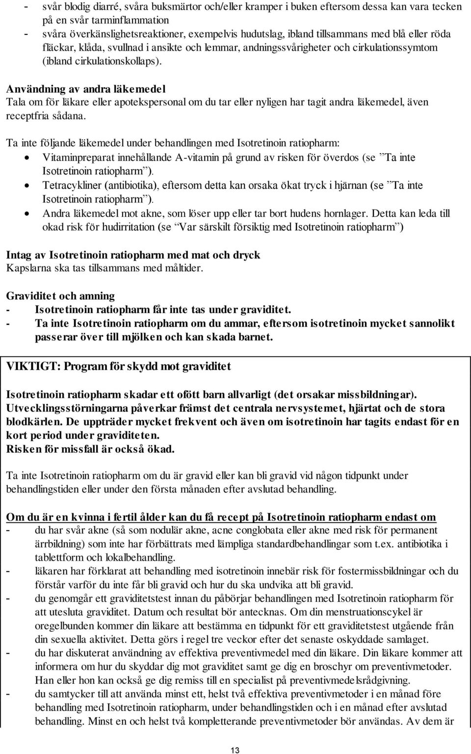 Användning av andra läkemedel Tala om för läkare eller apotekspersonal om du tar eller nyligen har tagit andra läkemedel, även receptfria sådana.