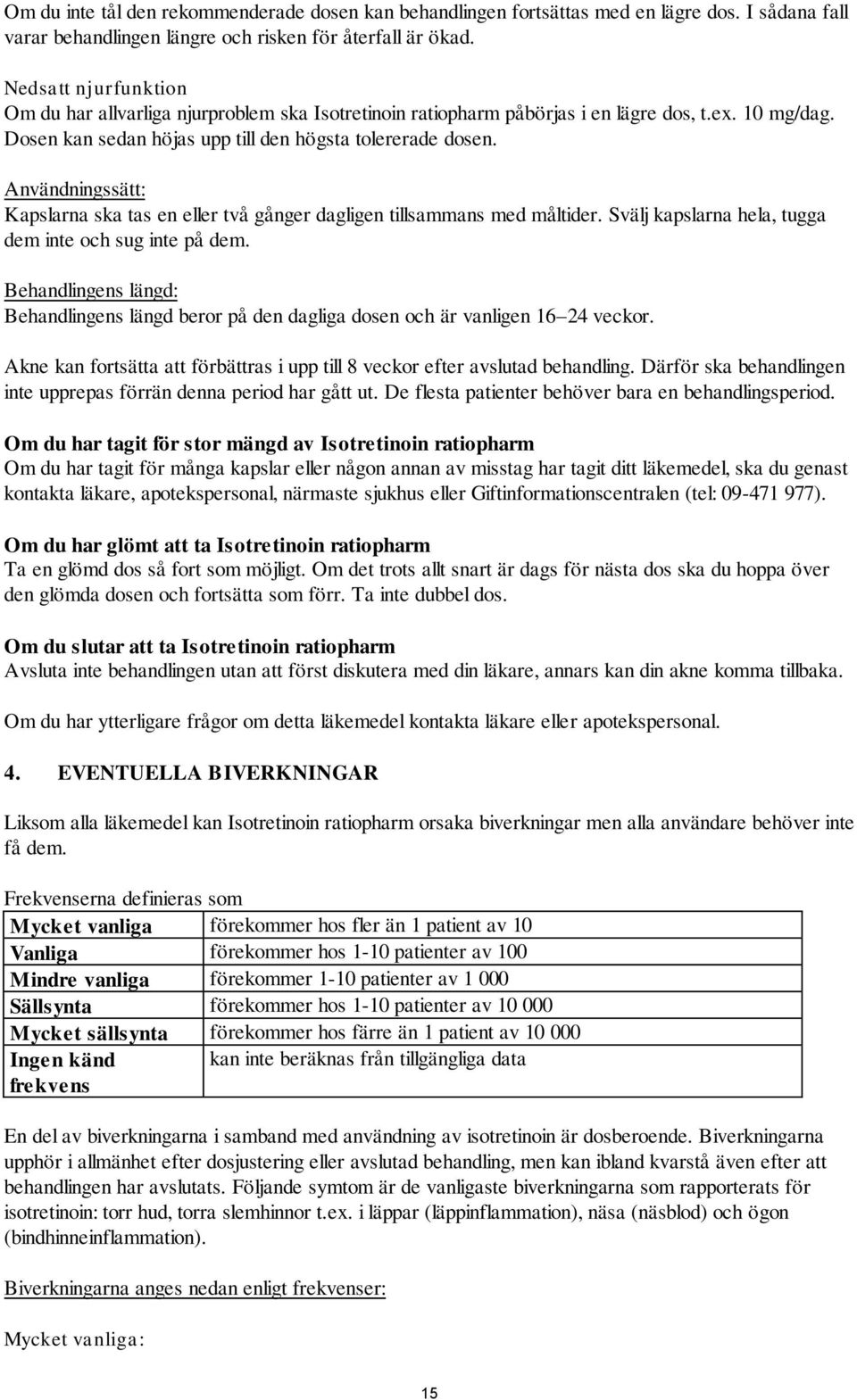 Användningssätt: Kapslarna ska tas en eller två gånger dagligen tillsammans med måltider. Svälj kapslarna hela, tugga dem inte och sug inte på dem.