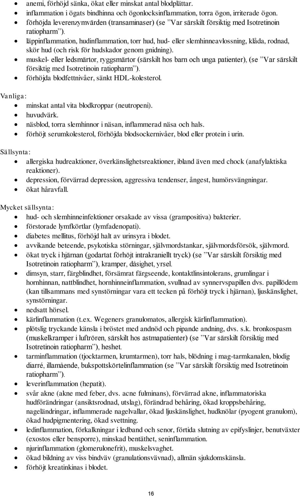 läppinflammation, hudinflammation, torr hud, hud- eller slemhinneavlossning, klåda, rodnad, skör hud (och risk för hudskador genom gnidning).