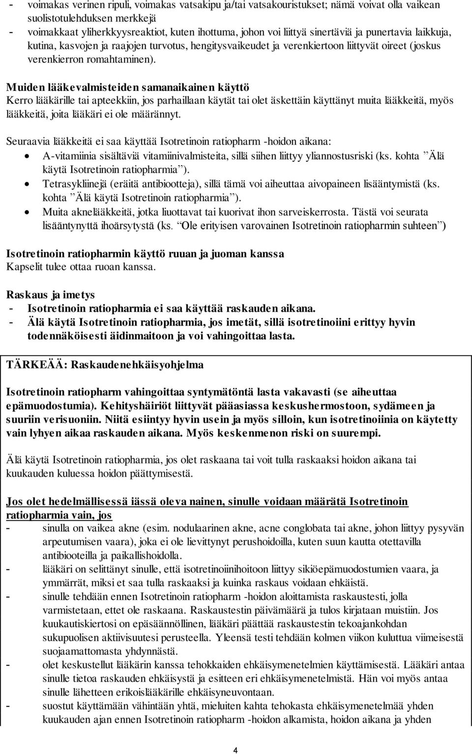 Muiden lääkevalmisteiden samanaikainen käyttö Kerro lääkärille tai apteekkiin, jos parhaillaan käytät tai olet äskettäin käyttänyt muita lääkkeitä, myös lääkkeitä, joita lääkäri ei ole määrännyt.