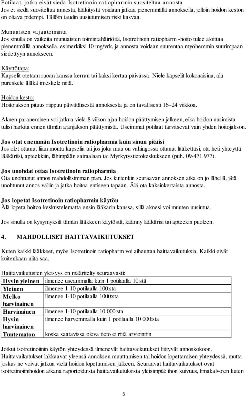 Munuaisten vajaatoiminta Jos sinulla on vaikeita munuaisten toimintahäiriöitä, Isotretinoin ratiopharm -hoito tulee aloittaa pienemmällä annoksella, esimerkiksi 10 mg/vrk, ja annosta voidaan