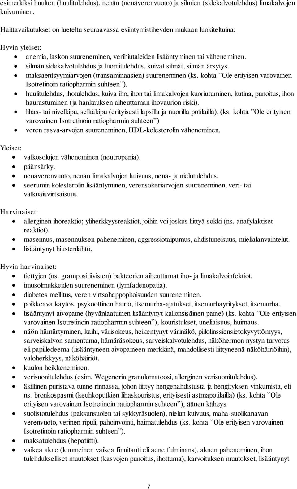 silmän sidekalvotulehdus ja luomitulehdus, kuivat silmät, silmän ärsytys. maksaentsyymiarvojen (transaminaasien) suureneminen (ks. kohta Ole erityisen varovainen Isotretinoin ratiopharmin suhteen ).