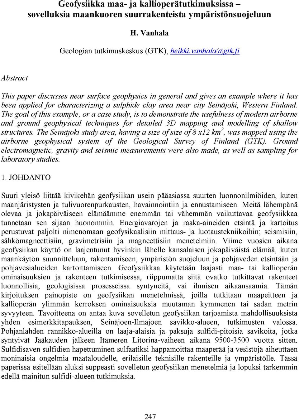 The goal of this example, or a case study, is to demonstrate the usefulness of modern airborne and ground geophysical techniques for detailed 3D mapping and modelling of shallow structures.