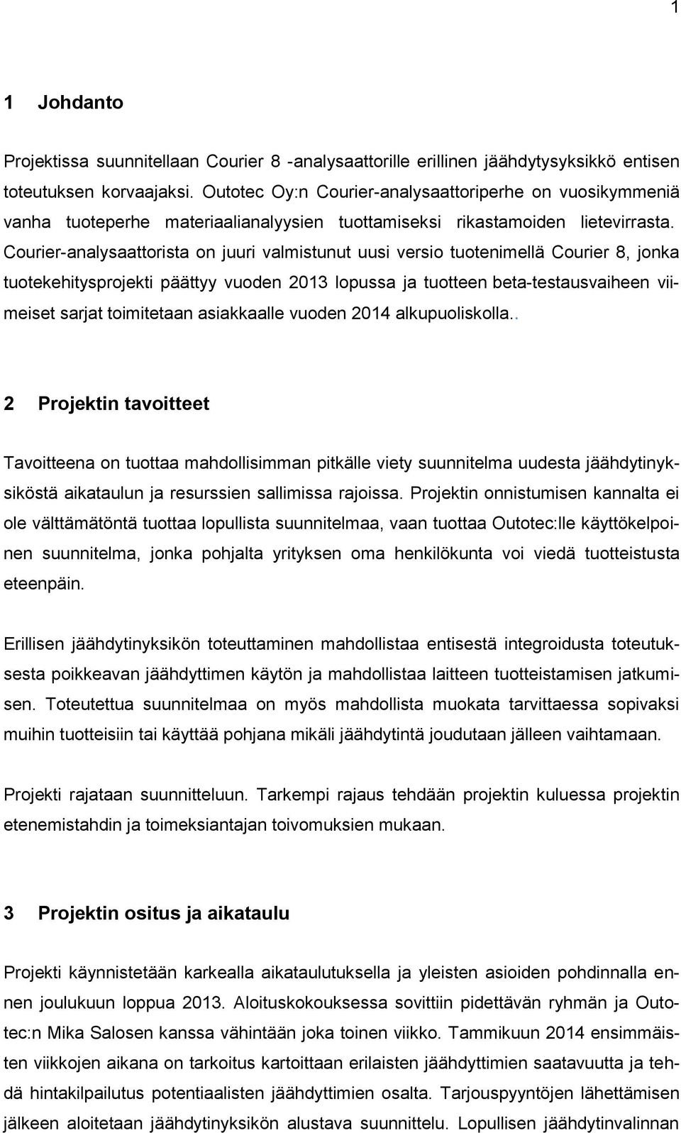 Courier-analysaattorista on juuri valmistunut uusi versio tuotenimellä Courier 8, jonka tuotekehitysprojekti päättyy vuoden 2013 lopussa ja tuotteen beta-testausvaiheen viimeiset sarjat toimitetaan