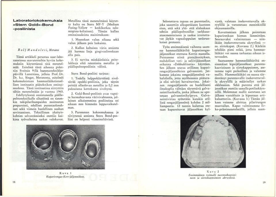 Singer, Meranosta, esitelmöi kokemuksistaan hammaslääketieteellisen instituutin pääteknikon ominaisuudessa. Tässä instituutissa siirryttiin tähän menetelmään jo vuonna 1965.