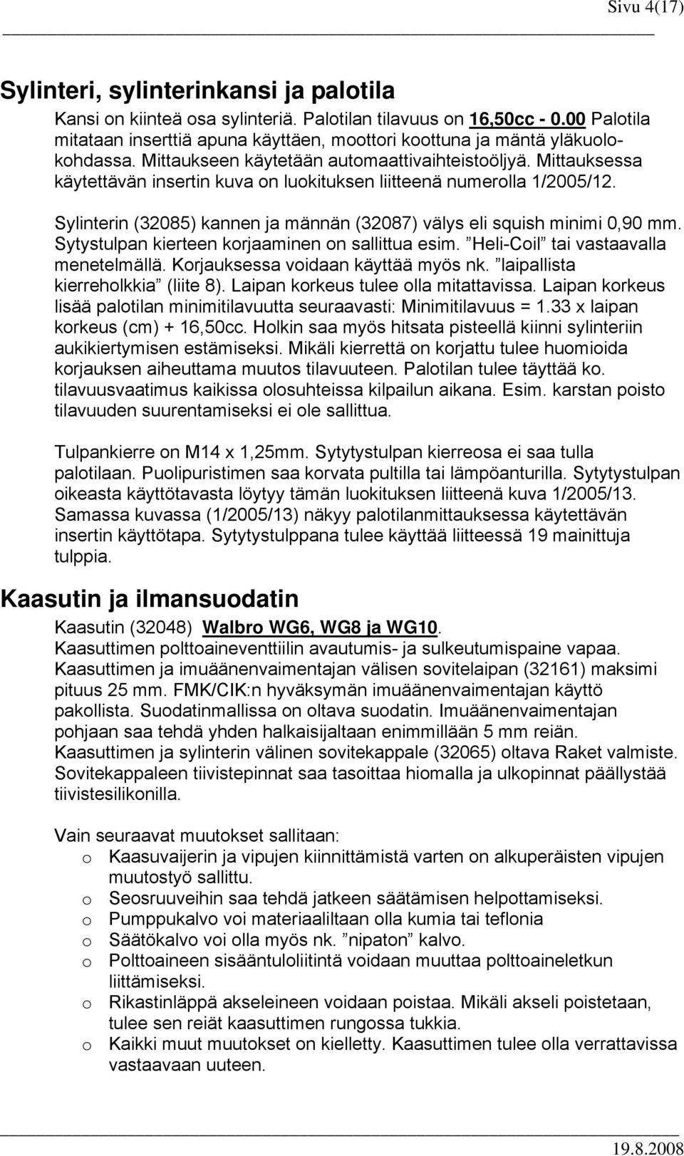 Mittauksessa käytettävän insertin kuva on luokituksen liitteenä numerolla 1/2005/12. Sylinterin (32085) kannen ja männän (32087) välys eli squish minimi 0,90 mm.