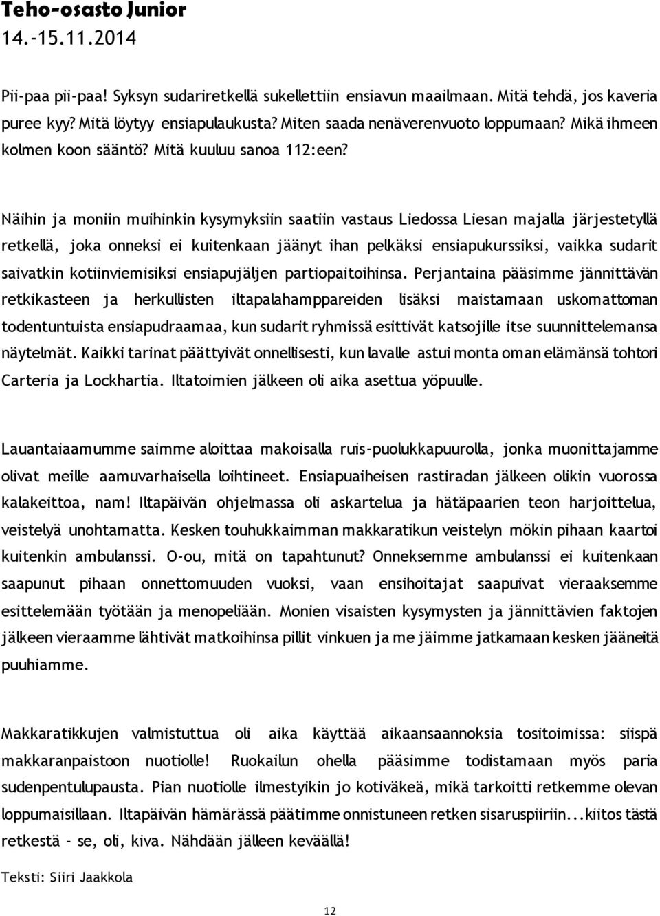 Näihin ja moniin muihinkin kysymyksiin saatiin vastaus Liedossa Liesan majalla järjestetyllä retkellä, joka onneksi ei kuitenkaan jäänyt ihan pelkäksi ensiapukurssiksi, vaikka sudarit saivatkin