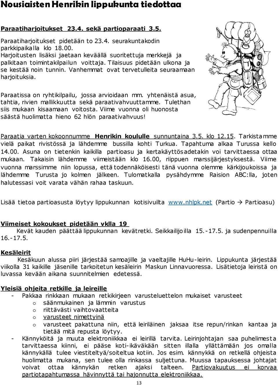 Vanhemmat ovat tervetulleita seuraamaan harjoituksia. Paraatissa on ryhtikilpailu, jossa arvioidaan mm. yhtenäistä asua, tahtia, rivien mallikkuutta sekä paraativahvuuttamme.