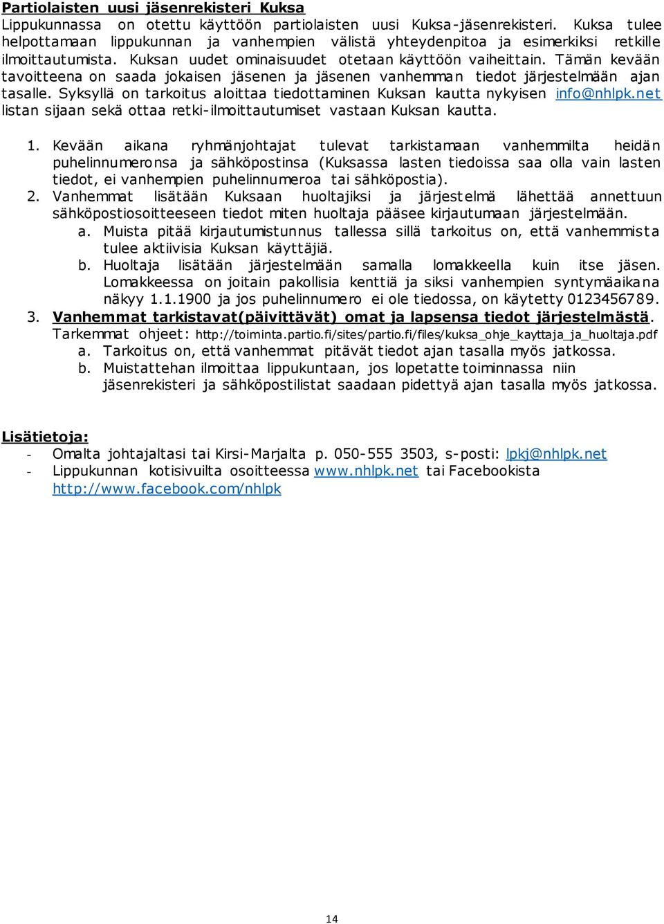 Tämän kevään tavoitteena on saada jokaisen jäsenen ja jäsenen vanhemman tiedot järjestelmään ajan tasalle. Syksyllä on tarkoitus aloittaa tiedottaminen Kuksan kautta nykyisen info@nhlpk.