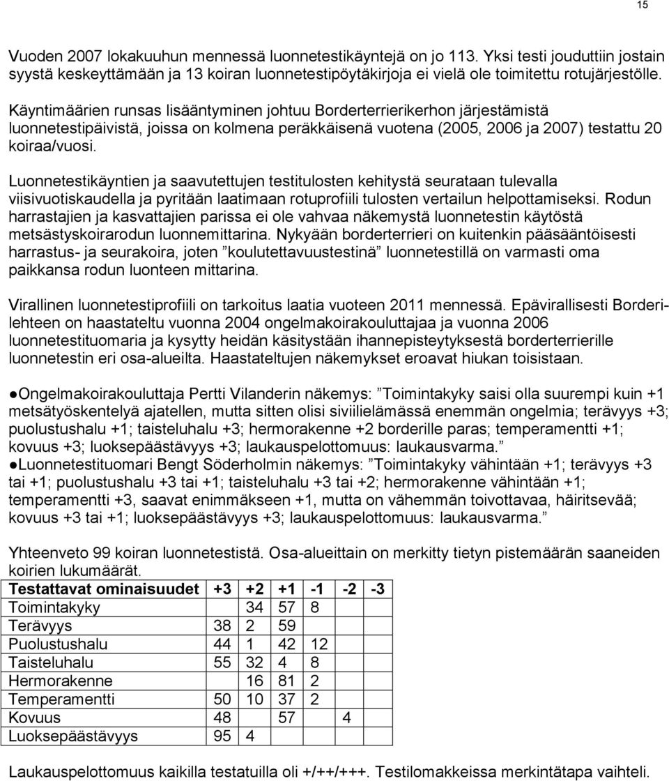 Luonnetestikäyntien ja saavutettujen testitulosten kehitystä seurataan tulevalla viisivuotiskaudella ja pyritään laatimaan rotuprofiili tulosten vertailun helpottamiseksi.