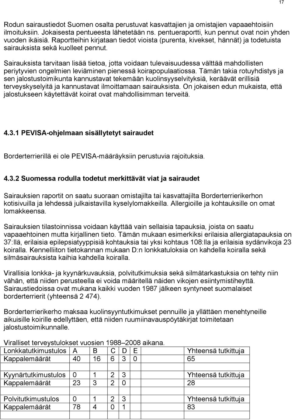 Sairauksista tarvitaan lisää tietoa, jotta voidaan tulevaisuudessa välttää mahdollisten periytyvien ongelmien leviäminen pienessä koirapopulaatiossa.