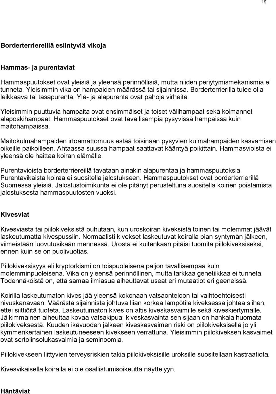 Yleisimmin puuttuvia hampaita ovat ensimmäiset ja toiset välihampaat sekä kolmannet alaposkihampaat. Hammaspuutokset ovat tavallisempia pysyvissä hampaissa kuin maitohampaissa.