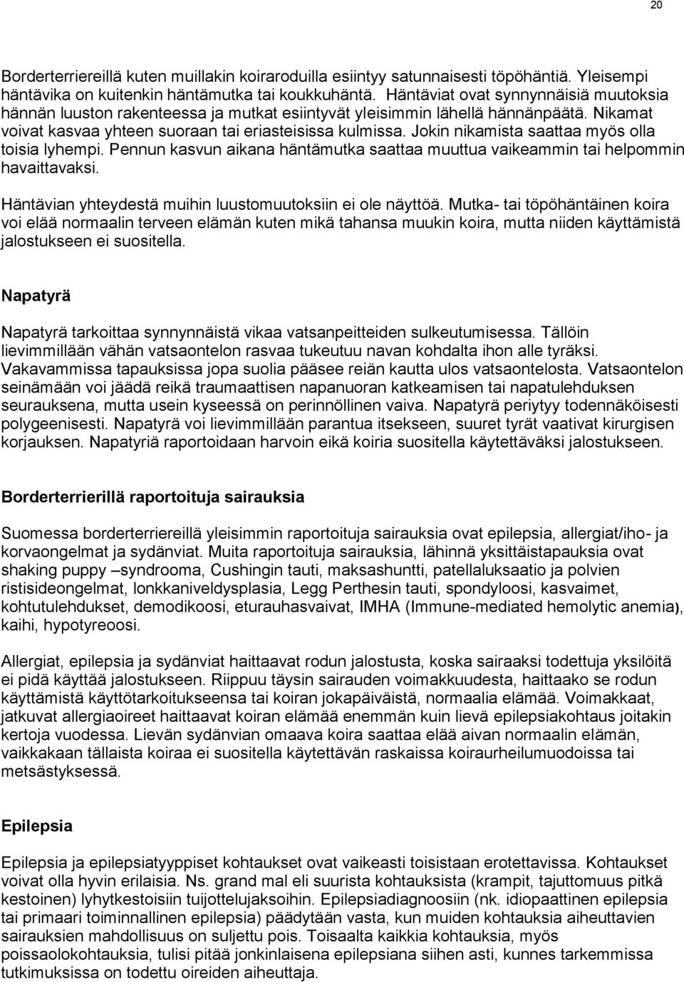 Jokin nikamista saattaa myös olla toisia lyhempi. Pennun kasvun aikana häntämutka saattaa muuttua vaikeammin tai helpommin havaittavaksi. Häntävian yhteydestä muihin luustomuutoksiin ei ole näyttöä.