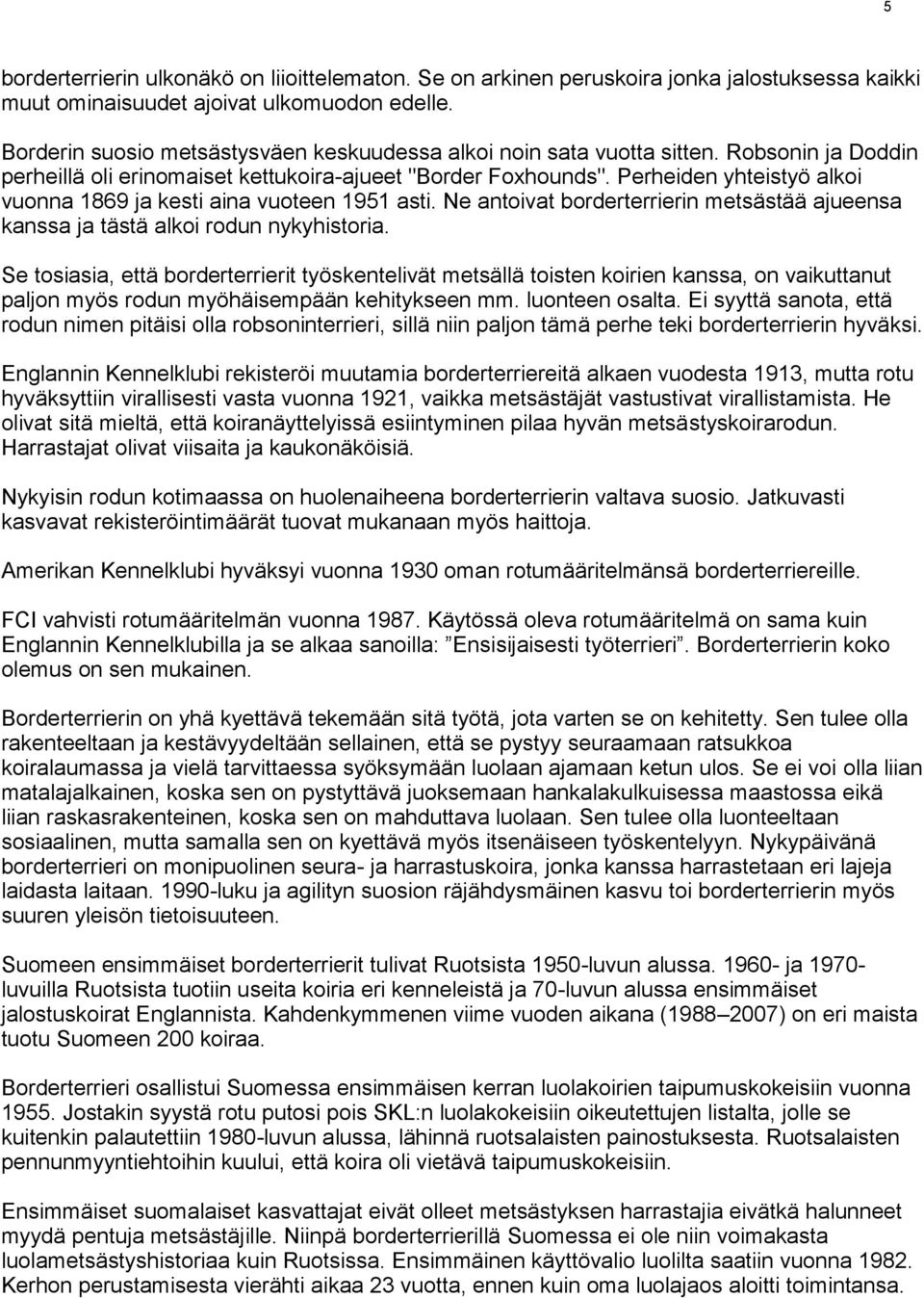 Perheiden yhteistyö alkoi vuonna 1869 ja kesti aina vuoteen 1951 asti. Ne antoivat borderterrierin metsästää ajueensa kanssa ja tästä alkoi rodun nykyhistoria.