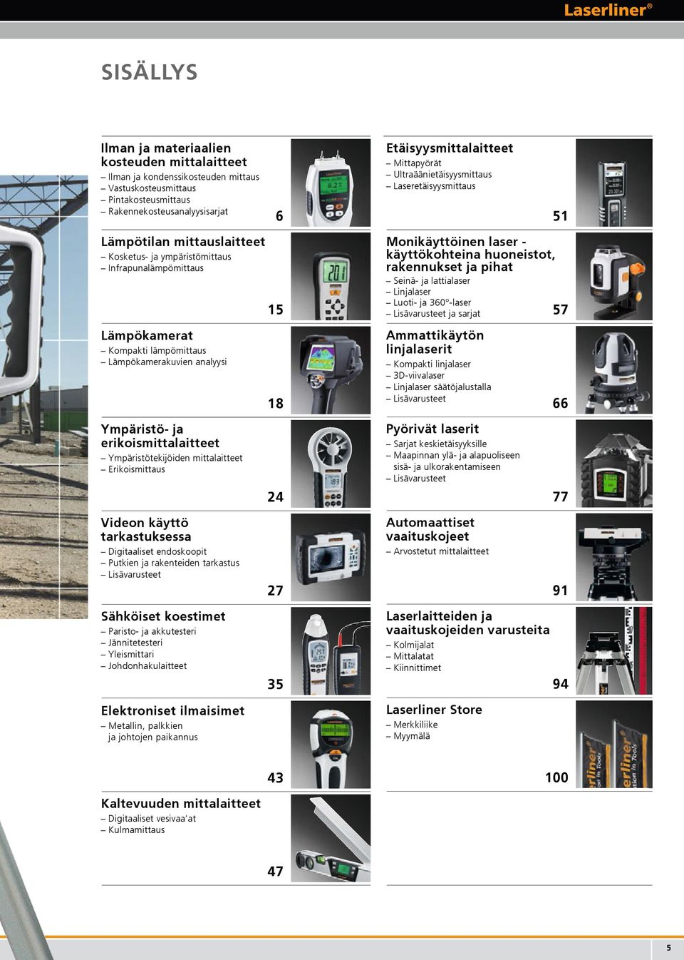 analyysi 15 18 Monikäyttöinen laser - käyttökohteina huoneistot, rakennukset ja pihat Seinä- ja lattialaser Linjalaser Luoti- ja 360 -laser Lisävarusteet ja sarjat Ammattikäytön linjalaserit Kompakti