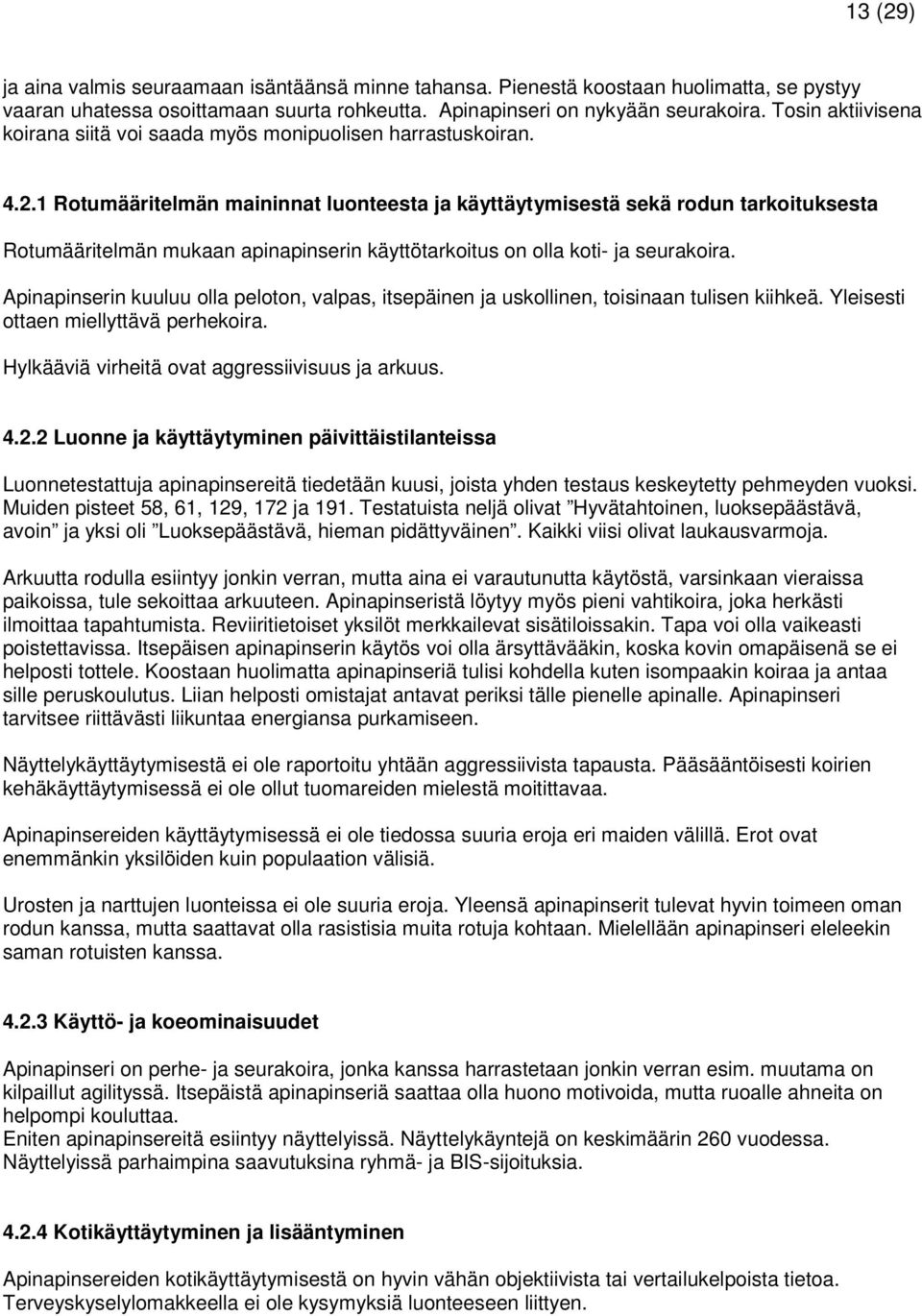 1 Rotumääritelmän maininnat luonteesta ja käyttäytymisestä sekä rodun tarkoituksesta Rotumääritelmän mukaan apinapinserin käyttötarkoitus on olla koti- ja seurakoira.