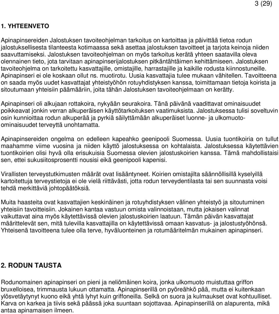 keinoja niiden saavuttamiseksi. Jalostuksen tavoiteohjelman on myös tarkoitus kerätä yhteen saatavilla oleva olennainen tieto, jota tarvitaan apinapinserijalostuksen pitkäntähtäimen kehittämiseen.