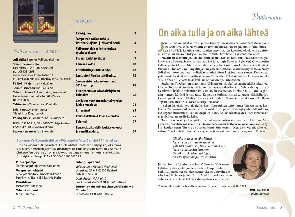 Lehti ilmestyy 4 numerona Tilaushinta 15 euroa vsk Painopaikka: Tammerprint Oy, Tampere ISSN-L 0355-7219, ISSN 0355-7219 (painettu) ISSN 2242-0045 (verkkojulkaisu) Etukannen kuva: Kari Ehonsalo