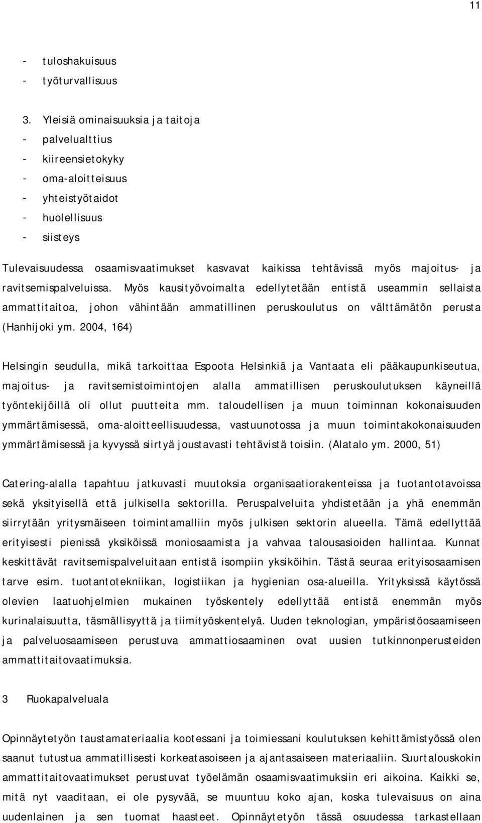 myös majoitus- ja ravitsemispalveluissa. Myös kausityövoimalta edellytetään entistä useammin sellaista ammattitaitoa, johon vähintään ammatillinen peruskoulutus on välttämätön perusta (Hanhijoki ym.