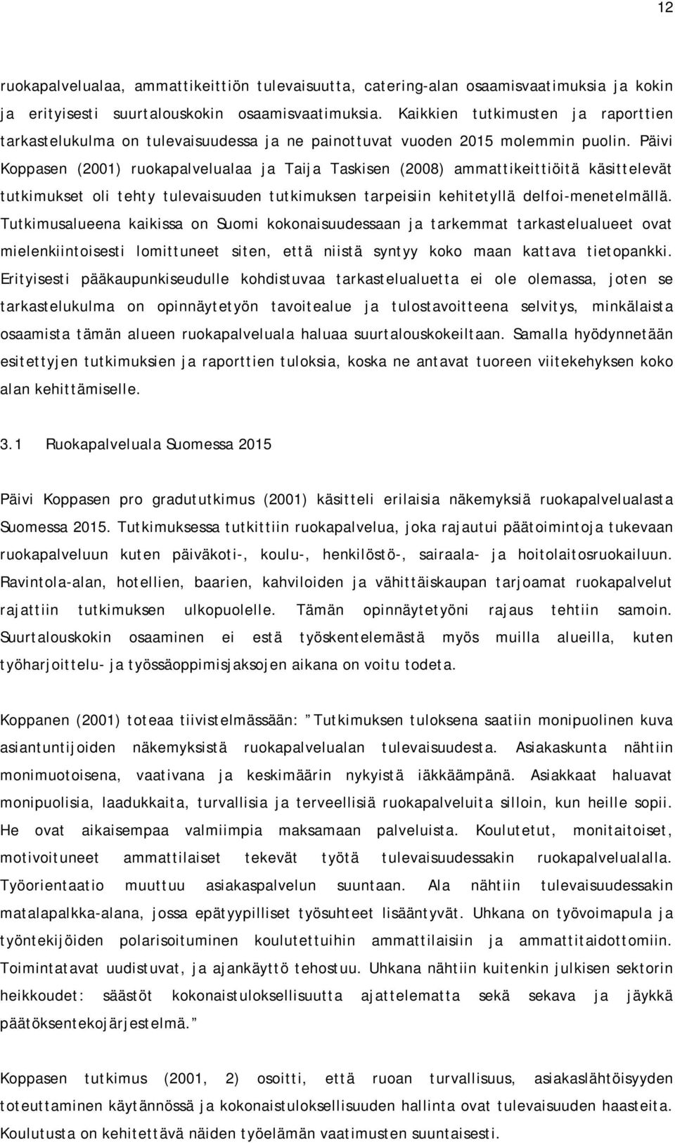 Päivi Koppasen (2001) ruokapalvelualaa ja Taija Taskisen (2008) ammattikeittiöitä käsittelevät tutkimukset oli tehty tulevaisuuden tutkimuksen tarpeisiin kehitetyllä delfoi-menetelmällä.