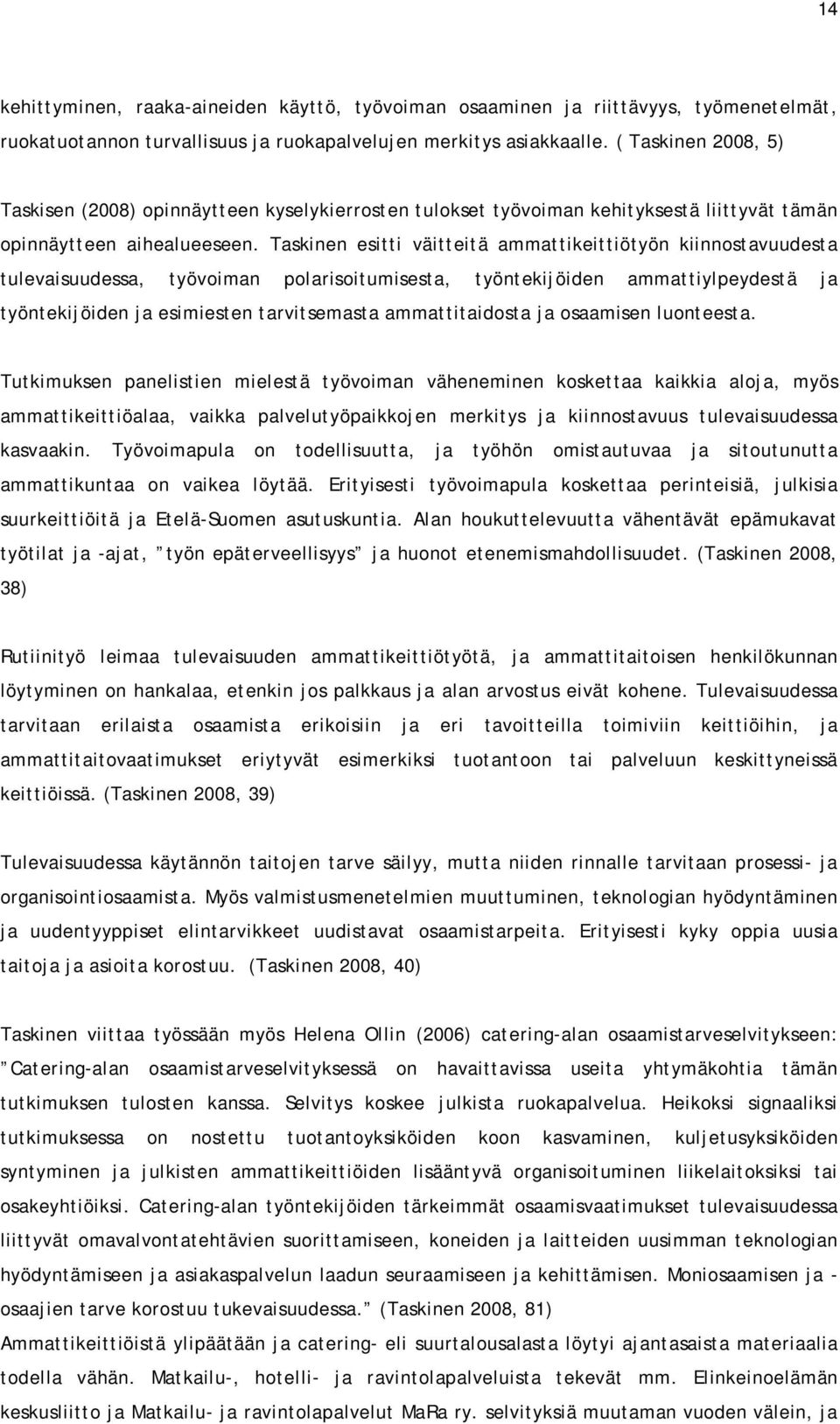 Taskinen esitti väitteitä ammattikeittiötyön kiinnostavuudesta tulevaisuudessa, työvoiman polarisoitumisesta, työntekijöiden ammattiylpeydestä ja työntekijöiden ja esimiesten tarvitsemasta