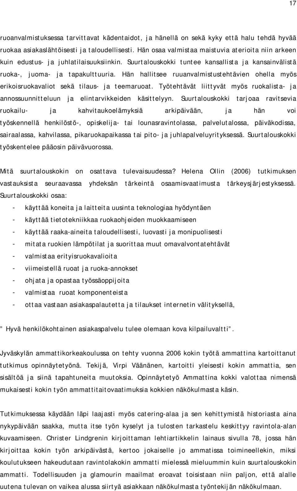 Hän hallitsee ruuanvalmistustehtävien ohella myös erikoisruokavaliot sekä tilaus- ja teemaruoat. Työtehtävät liittyvät myös ruokalista- ja annossuunnitteluun ja elintarvikkeiden käsittelyyn.