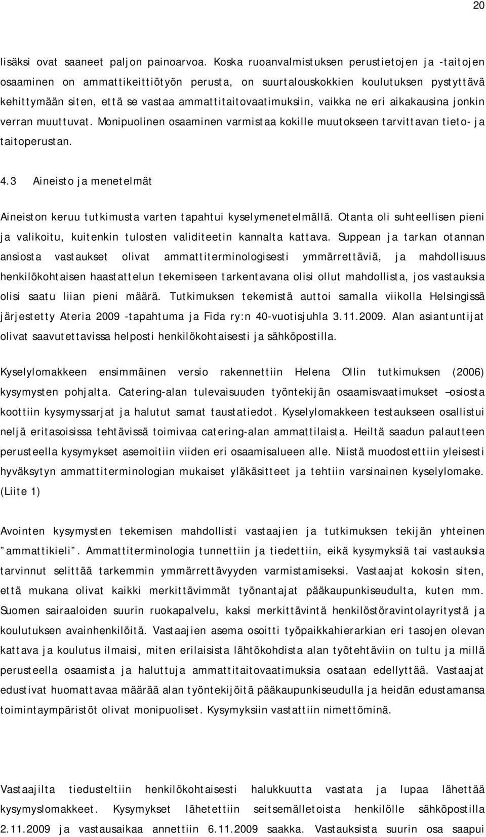 vaikka ne eri aikakausina jonkin verran muuttuvat. Monipuolinen osaaminen varmistaa kokille muutokseen tarvittavan tieto- ja taitoperustan. 4.