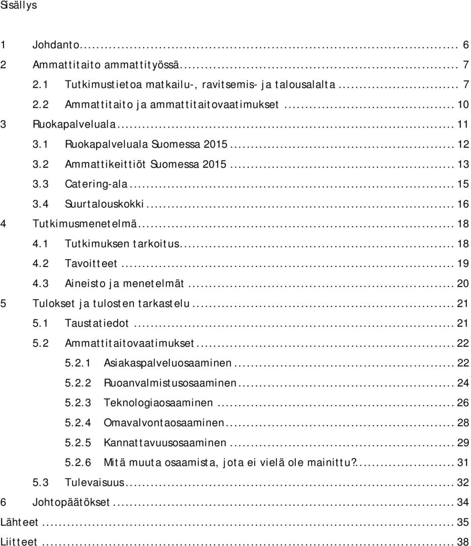 .. 19 4.3 Aineisto ja menetelmät... 20 5 Tulokset ja tulosten tarkastelu... 21 5.1 Taustatiedot... 21 5.2 Ammattitaitovaatimukset... 22 5.2.1 Asiakaspalveluosaaminen... 22 5.2.2 Ruoanvalmistusosaaminen.