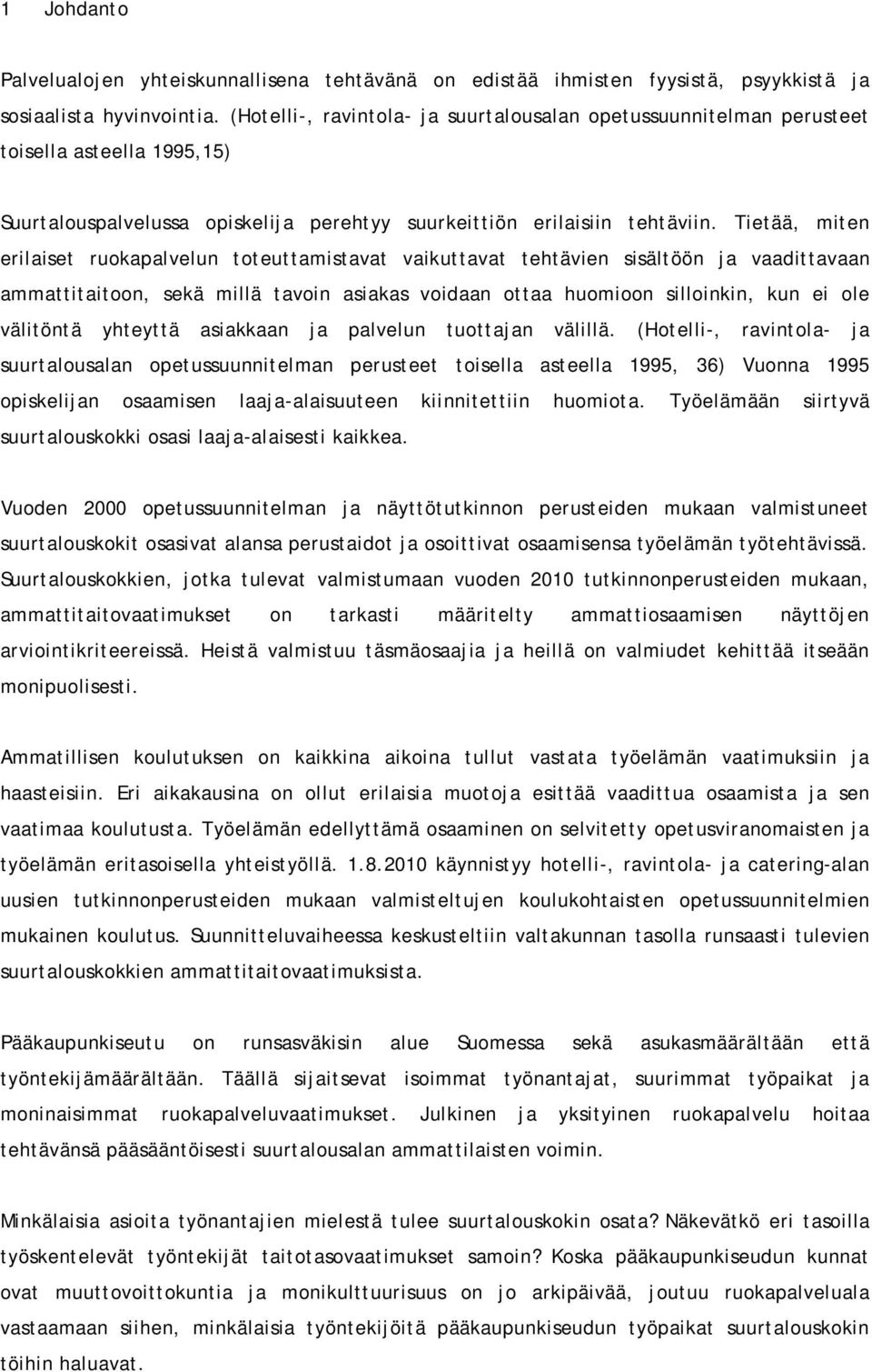 Tietää, miten erilaiset ruokapalvelun toteuttamistavat vaikuttavat tehtävien sisältöön ja vaadittavaan ammattitaitoon, sekä millä tavoin asiakas voidaan ottaa huomioon silloinkin, kun ei ole