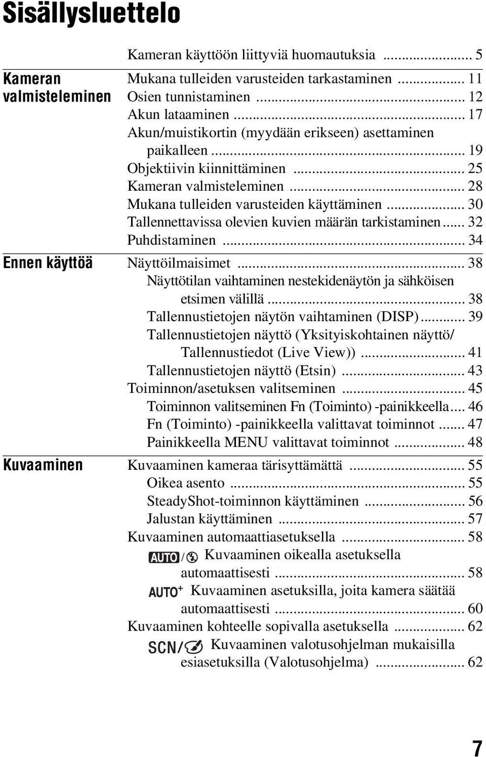 .. 30 Tallennettavissa olevien kuvien määrän tarkistaminen... 32 Puhdistaminen... 34 Ennen käyttöä Näyttöilmaisimet... 38 Näyttötilan vaihtaminen nestekidenäytön ja sähköisen etsimen välillä.