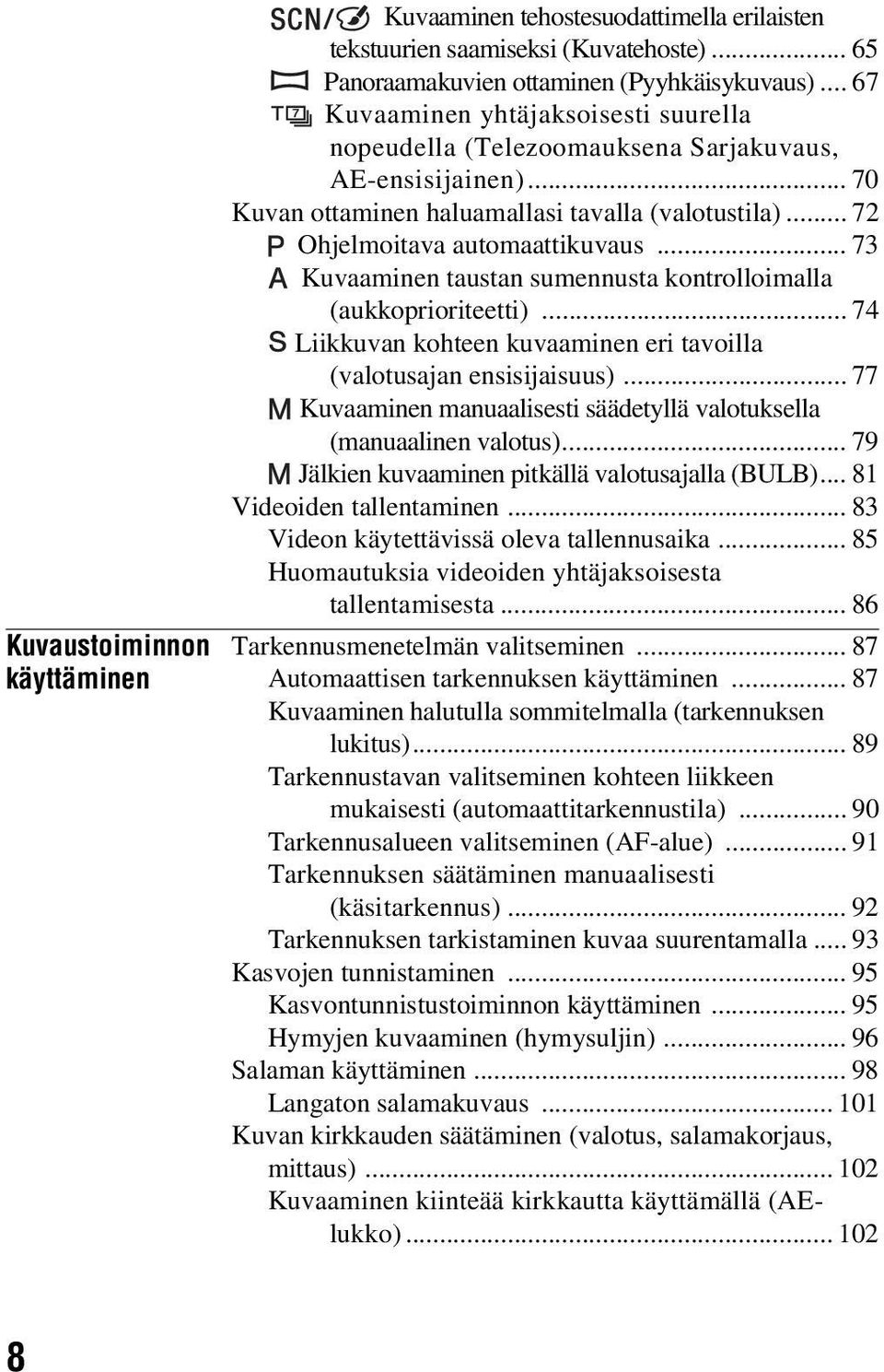 .. 73 Kuvaaminen taustan sumennusta kontrolloimalla (aukkoprioriteetti)... 74 Liikkuvan kohteen kuvaaminen eri tavoilla (valotusajan ensisijaisuus).